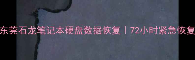图片 🔧专业服务东莞石龙笔记本硬盘数据恢复｜72小时紧急恢复+免费诊断2