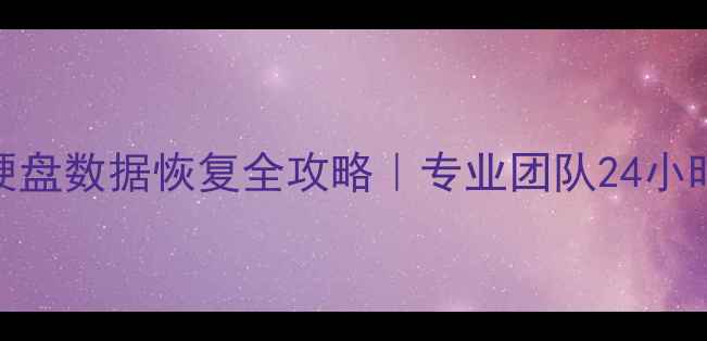 屯溪区硬盘数据恢复全攻略专业团队24小时在线服务