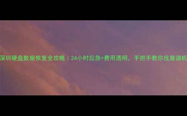 图片 🔧深圳硬盘数据恢复全攻略｜24小时应急+费用透明，手把手教你找靠谱机构