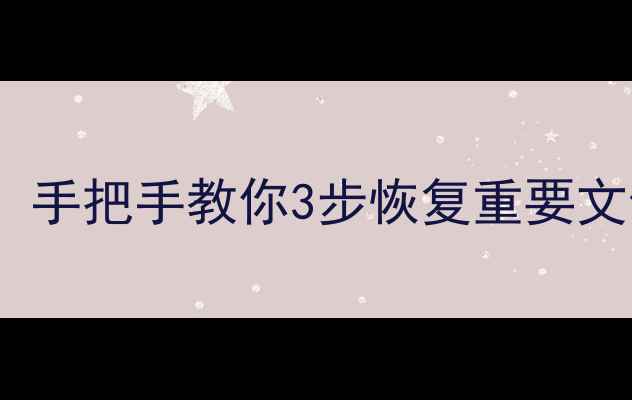 电脑数据丢失了别慌手把手教你3步恢复重要文件附免费工具推荐