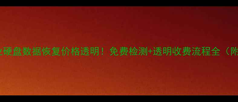 图片 🔧阜阳专业硬盘数据恢复价格透明！免费检测+透明收费流程全（附案例）🔧1