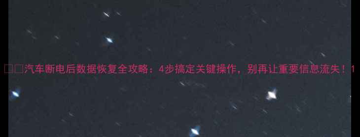 图片 🚗💻汽车断电后数据恢复全攻略：4步搞定关键操作，别再让重要信息流失！1