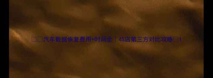 图片 🚗💾汽车数据恢复费用+时间全｜4S店第三方对比攻略🔧1